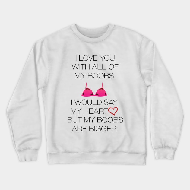 i love you with all my boobs Crewneck Sweatshirt by Tetsue